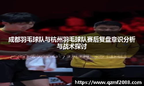 成都羽毛球队与杭州羽毛球队赛后复盘意识分析与战术探讨